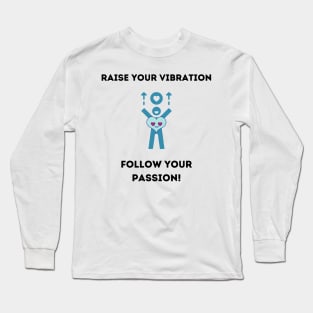 Raise your vibration: Follow your passion Long Sleeve T-Shirt